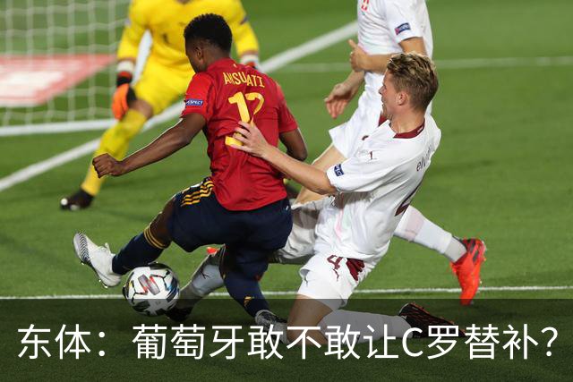 东体：葡萄牙敢不敢让C罗替补？战西班牙拉莫斯更符合战术需求